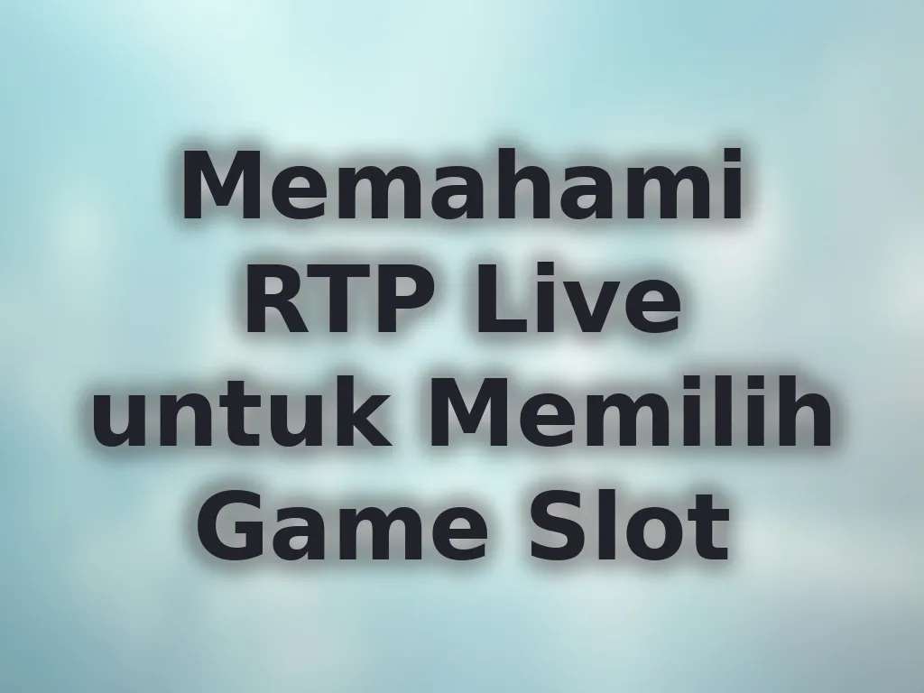 Memahami RTP Live untuk Memilih Game Slot