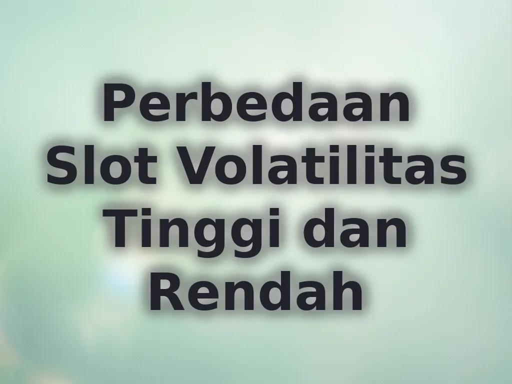 Perbedaan Slot Volatilitas Tinggi dan Rendah