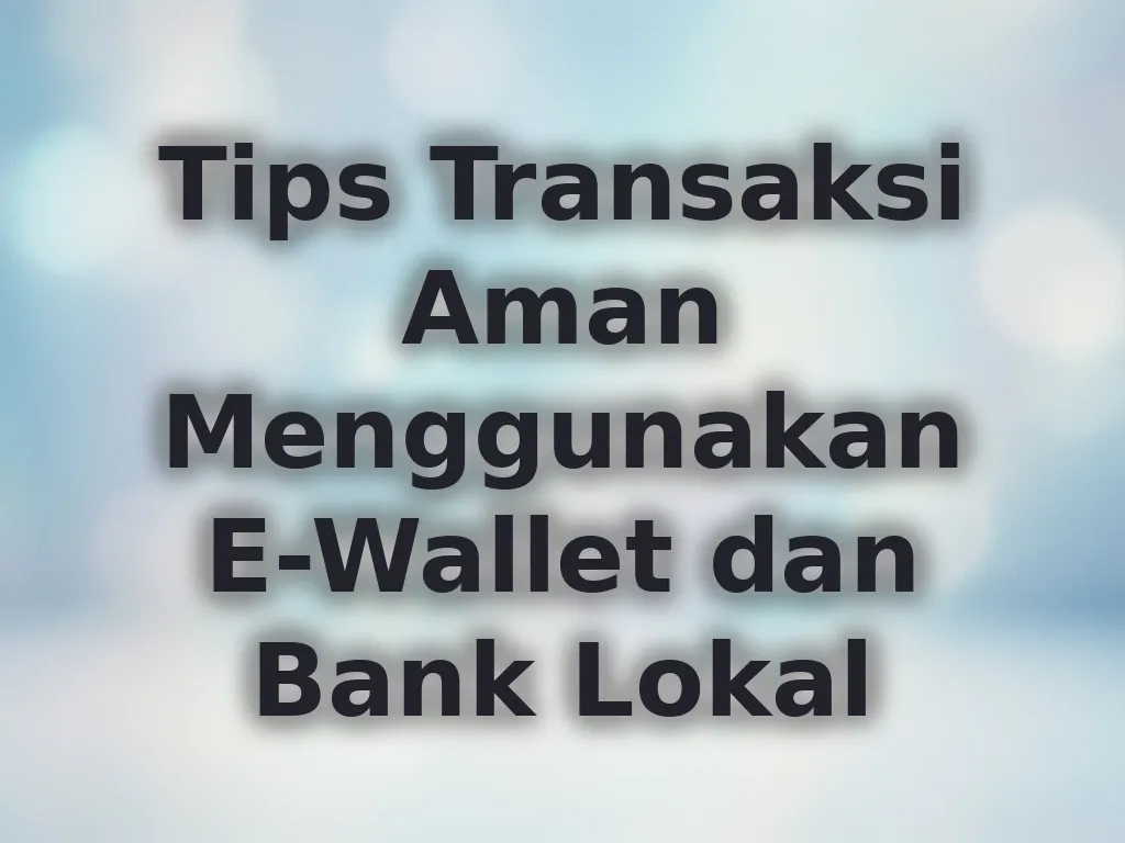 Tips Transaksi Aman Menggunakan E-Wallet dan Bank Lokal