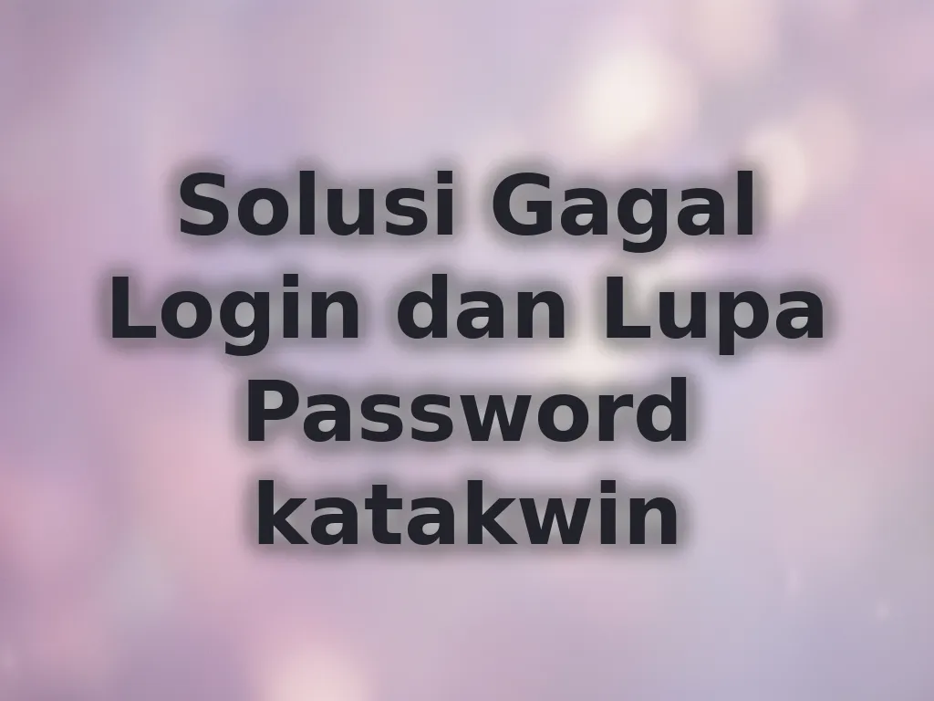 Solusi Gagal Login dan Lupa Password katakwin